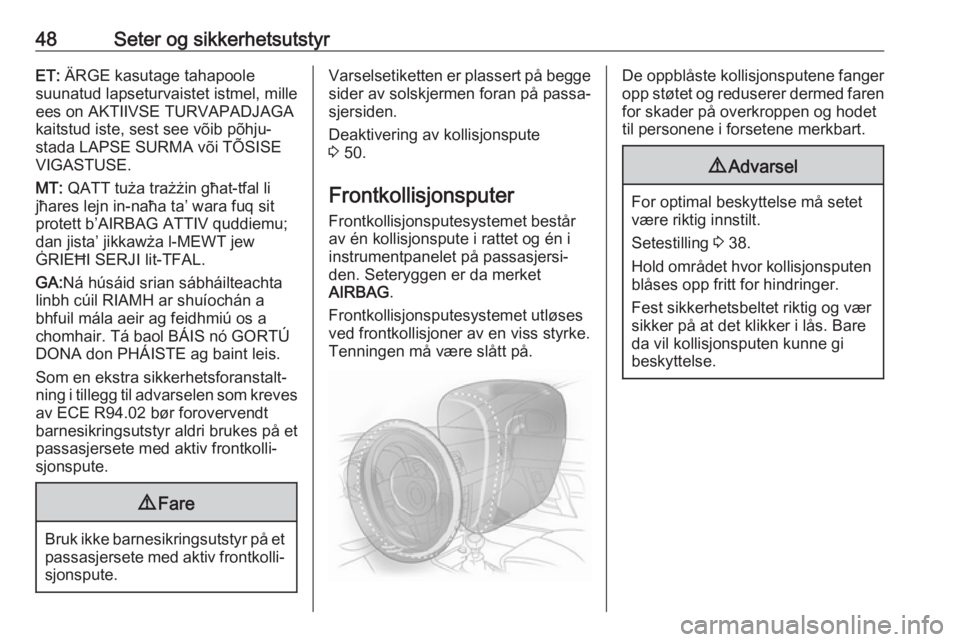 OPEL MOKKA X 2019.5  Instruksjonsbok 48Seter og sikkerhetsutstyrET: ÄRGE kasutage tahapoole
suunatud lapseturvaistet istmel, mille
ees on AKTIIVSE TURVAPADJAGA
kaitstud iste, sest see võib põhju‐
stada LAPSE SURMA või TÕSISE
VIGAS