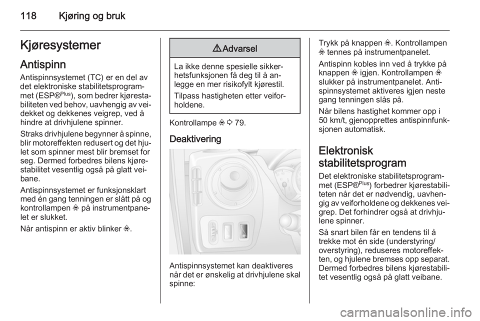 OPEL MOVANO_B 2014 Instruksjonsbok 118Kjøring og brukKjøresystemer
Antispinn Antispinnsystemet (TC) er en del av
det elektroniske stabilitetsprogram‐
met (ESP® Plus
), som bedrer kjøresta‐
biliteten ved behov, uavhengig av vei OPEL MOVANO_B 2014 Instruksjonsbok 118Kjøring og brukKjøresystemer
Antispinn Antispinnsystemet (TC) er en del av
det elektroniske stabilitetsprogram‐
met (ESP® Plus
), som bedrer kjøresta‐
biliteten ved behov, uavhengig av vei
