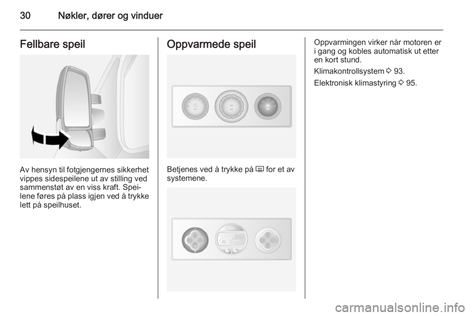 OPEL MOVANO_B 2014  Instruksjonsbok 30Nøkler, dører og vinduerFellbare speil
Av hensyn til fotgjengernes sikkerhet
vippes sidespeilene ut av stilling ved
sammenstøt av en viss kraft. Spei‐
lene føres på plass igjen ved å trykke
