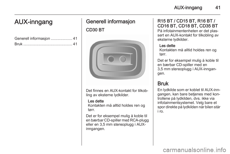 OPEL MOVANO_B 2014.5 Brukerhåndbok for infotainmentsystem AUX-inngang41AUX-inngangGenerell informasjon .................... 41
Bruk ............................................. 41Generell informasjon
CD30 BT
Det finnes en AUX-kontakt for tilkob‐
ling av e OPEL MOVANO_B 2014.5 Brukerhåndbok for infotainmentsystem AUX-inngang41AUX-inngangGenerell informasjon .................... 41
Bruk ............................................. 41Generell informasjon
CD30 BT
Det finnes en AUX-kontakt for tilkob‐
ling av e