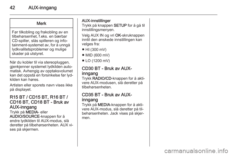 OPEL MOVANO_B 2014.5  Brukerhåndbok for infotainmentsystem 42AUX-inngangMerk
Før tilkobling og frakobling av en
tilbehørsenhet, f.eks. en bærbar
CD-spiller, slås spilleren og info‐
tainment-systemet av, for å unngå lydkvalitetsproblemer og muligeskade