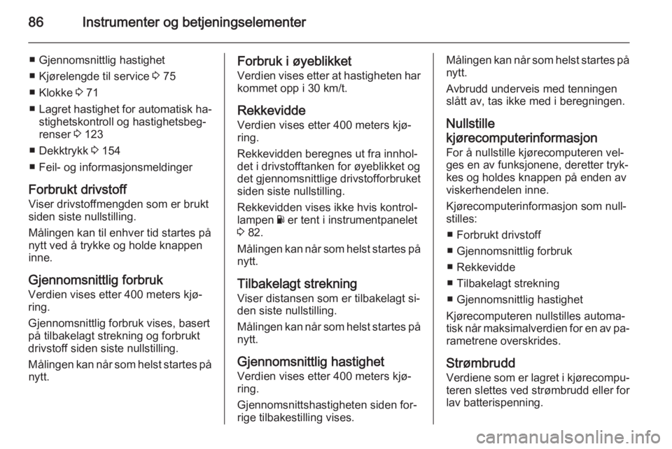 OPEL MOVANO_B 2015  Instruksjonsbok 86Instrumenter og betjeningselementer
■ Gjennomsnittlig hastighet
■ Kjørelengde til service  3 75
■ Klokke  3 71
■ Lagret hastighet for automatisk ha‐
stighetskontroll og hastighetsbeg‐
r