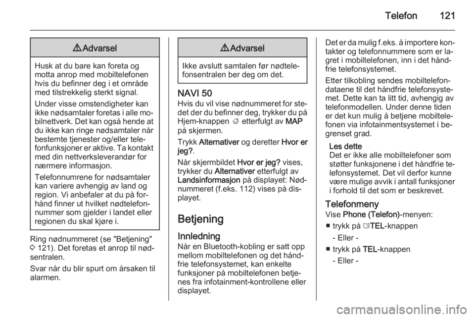 OPEL VIVARO B 2015.5  Brukerhåndbok for infotainmentsystem Telefon1219Advarsel
Husk at du bare kan foreta og
motta anrop med mobiltelefonen
hvis du befinner deg i et område
med tilstrekkelig sterkt signal.
Under visse omstendigheter kan
ikke nødsamtaler for