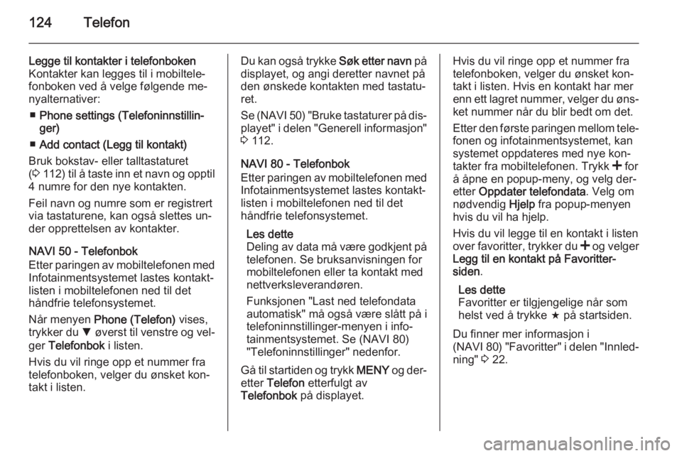 OPEL VIVARO B 2015.5  Brukerhåndbok for infotainmentsystem 124Telefon
Legge til kontakter i telefonboken
Kontakter kan legges til i mobiltele‐
fonboken ved å velge følgende me‐
nyalternativer:
■ Phone settings (Telefoninnstillin‐
ger)
■ Add contac