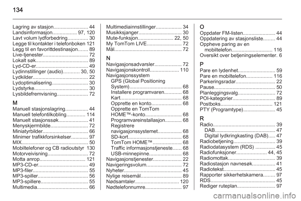 OPEL MOVANO_B 2015.5 Brukerhåndbok for infotainmentsystem 134
Lagring av stasjon........................44
Landsinformasjon .................97, 120
Lavt volum lydforbedring ..............30
Legge til kontakter i telefonboken 121
Legg til en favorittdestinas OPEL MOVANO_B 2015.5 Brukerhåndbok for infotainmentsystem 134
Lagring av stasjon........................44
Landsinformasjon .................97, 120
Lavt volum lydforbedring ..............30
Legge til kontakter i telefonboken 121
Legg til en favorittdestinas