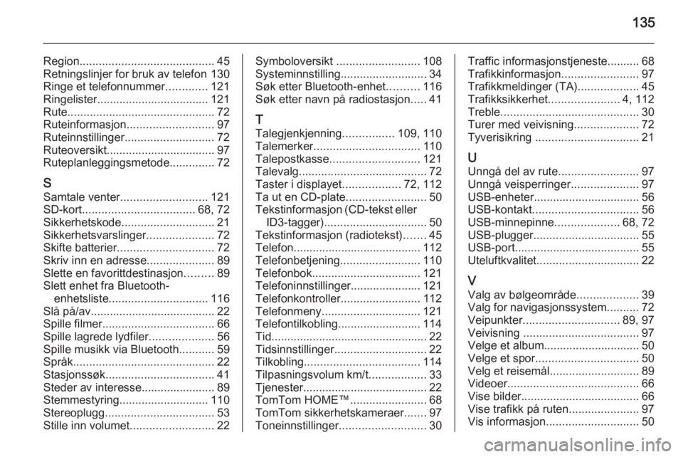 OPEL MOVANO_B 2015.5 Brukerhåndbok for infotainmentsystem 135
Region.......................................... 45
Retningslinjer for bruk av telefon 130
Ringe et telefonnummer .............121
Ringelister................................... 121 Rute ......... OPEL MOVANO_B 2015.5 Brukerhåndbok for infotainmentsystem 135
Region.......................................... 45
Retningslinjer for bruk av telefon 130
Ringe et telefonnummer .............121
Ringelister................................... 121 Rute .........