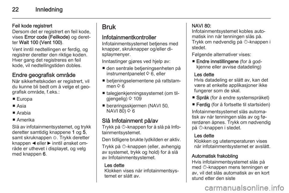 OPEL MOVANO_B 2015.5  Brukerhåndbok for infotainmentsystem 22Innledning
Feil kode registrert
Dersom det er registrert en feil kode,
vises  Error code (Feilkode)  og deret‐
ter  Wait 100 (Vent 100) .
Vent inntil nedtellingen er ferdig, og
registrer deretter 