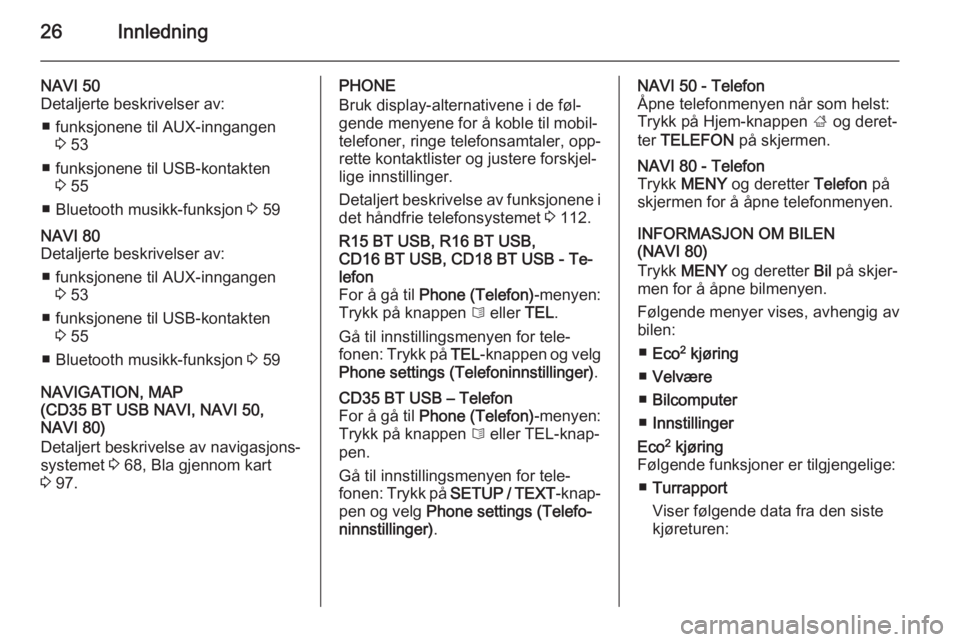 OPEL VIVARO B 2015.5  Brukerhåndbok for infotainmentsystem 26Innledning
NAVI 50
Detaljerte beskrivelser av:
■ funksjonene til AUX-inngangen 3 53
■ funksjonene til USB-kontakten 3 55
■ Bluetooth musikk-funksjon  3 59NAVI 80
Detaljerte beskrivelser av:
�