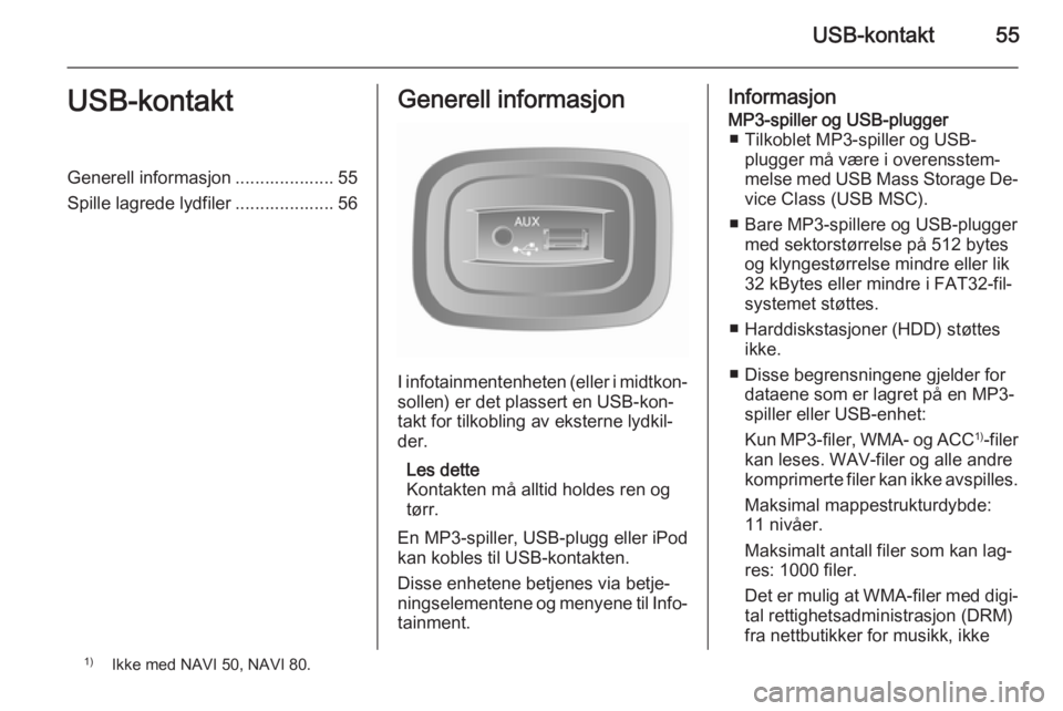OPEL VIVARO B 2015.5 Brukerhåndbok for infotainmentsystem USB-kontakt55USB-kontaktGenerell informasjon .................... 55
Spille lagrede lydfiler .................... 56Generell informasjon
I infotainmentenheten (eller i midtkon‐
sollen) er det plasse OPEL VIVARO B 2015.5 Brukerhåndbok for infotainmentsystem USB-kontakt55USB-kontaktGenerell informasjon .................... 55
Spille lagrede lydfiler .................... 56Generell informasjon
I infotainmentenheten (eller i midtkon‐
sollen) er det plasse