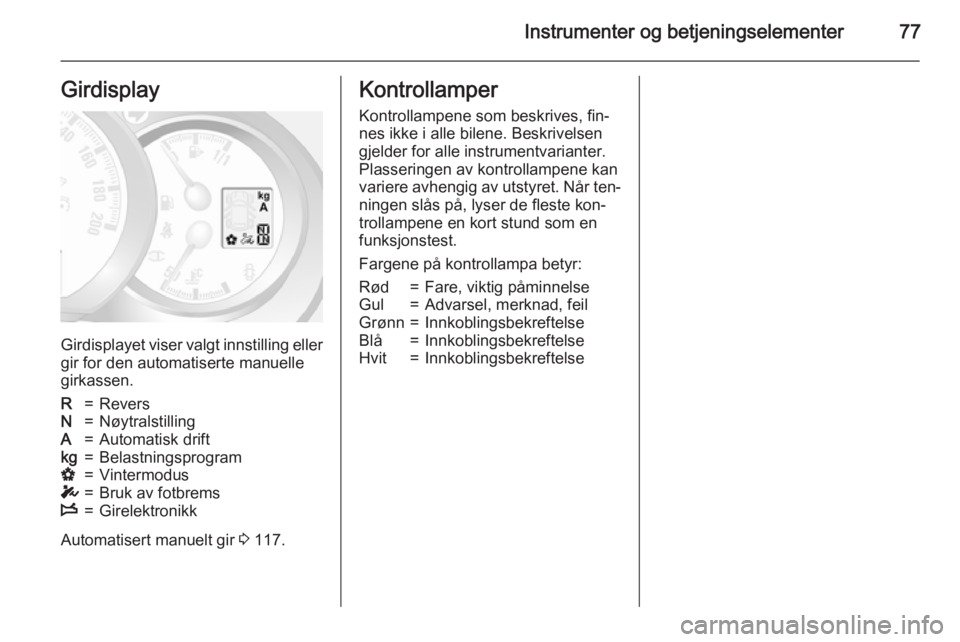 OPEL MOVANO_B 2015.5 Instruksjonsbok Instrumenter og betjeningselementer77Girdisplay
Girdisplayet viser valgt innstilling ellergir for den automatiserte manuellegirkassen.
R=ReversN=NøytralstillingA=Automatisk driftkg=Belastningsprogram OPEL MOVANO_B 2015.5 Instruksjonsbok Instrumenter og betjeningselementer77Girdisplay
Girdisplayet viser valgt innstilling ellergir for den automatiserte manuellegirkassen.
R=ReversN=NøytralstillingA=Automatisk driftkg=Belastningsprogram