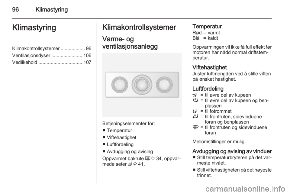 OPEL MOVANO_B 2015.5  Instruksjonsbok 96KlimastyringKlimastyringKlimakontrollsystemer .................. 96
Ventilasjonsdyser ....................... 106
Vedlikehold ................................ 107Klimakontrollsystemer
Varme- og
vent