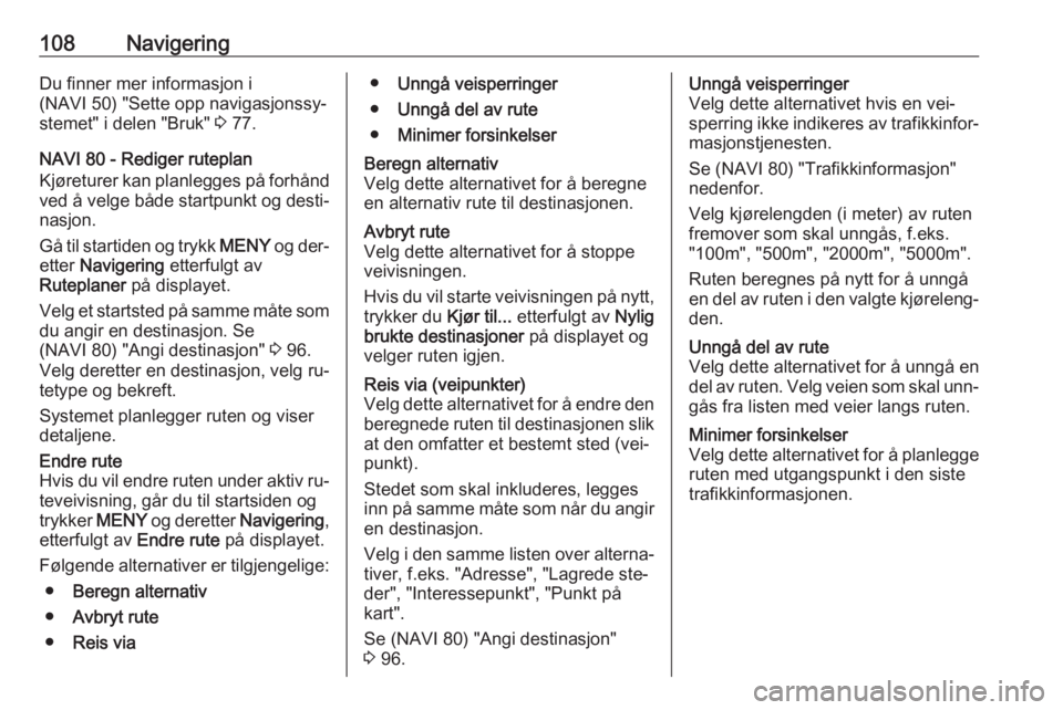 OPEL MOVANO_B 2016  Brukerhåndbok for infotainmentsystem 108NavigeringDu finner mer informasjon i
(NAVI 50) "Sette opp navigasjonssy‐
stemet" i delen "Bruk"  3 77.
NAVI 80 - Rediger ruteplan
Kjøreturer kan planlegges på forhånd
ved å v