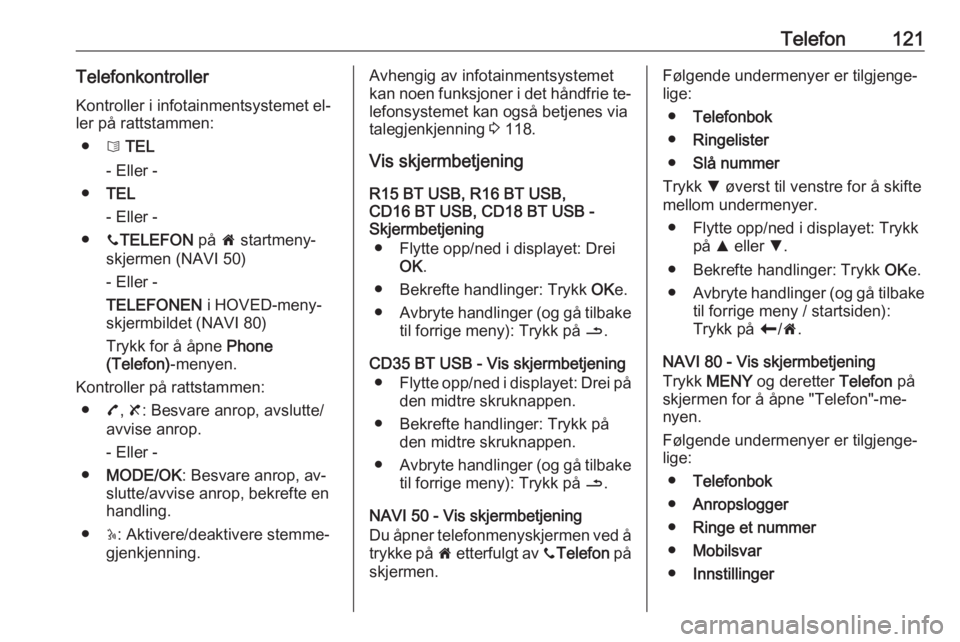 OPEL MOVANO_B 2016  Brukerhåndbok for infotainmentsystem Telefon121TelefonkontrollerKontroller i infotainmentsystemet el‐ler på rattstammen:
● 6 TEL
- Eller -
● TEL
- Eller -
● yTELEFON  på 7 startmeny‐
skjermen (NAVI 50)
- Eller -
TELEFONEN  i 