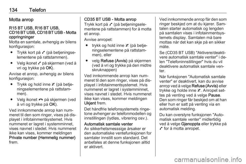 OPEL MOVANO_B 2016  Brukerhåndbok for infotainmentsystem 134TelefonMotta anropR15 BT USB, R16 BT USB,
CD16 BT USB, CD18 BT USB - Motta oppringninger
Motta en samtale, avhengig av bilens
konfigurasjon:
● Trykk kort på  7 (på betjeningse‐
lementene på 