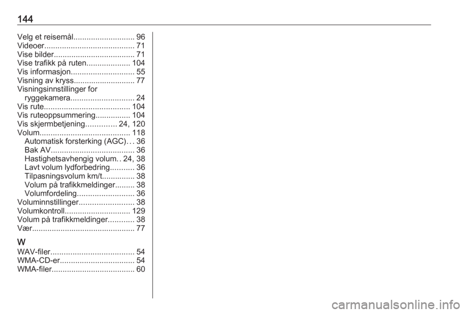 OPEL MOVANO_B 2016  Brukerhåndbok for infotainmentsystem 144Velg et reisemål............................ 96
Videoer ......................................... 71
Vise bilder ..................................... 71
Vise trafikk på ruten ...................
