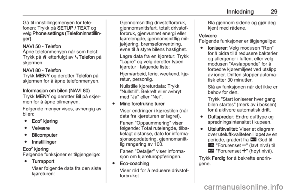 OPEL MOVANO_B 2016  Brukerhåndbok for infotainmentsystem Innledning29Gå til innstillingsmenyen for tele‐
fonen: Trykk på  SETUP / TEXT og
velg  Phone settings (Telefoninnstillin‐
ger) .NAVI 50 - Telefon
Åpne telefonmenyen når som helst: Trykk på  7