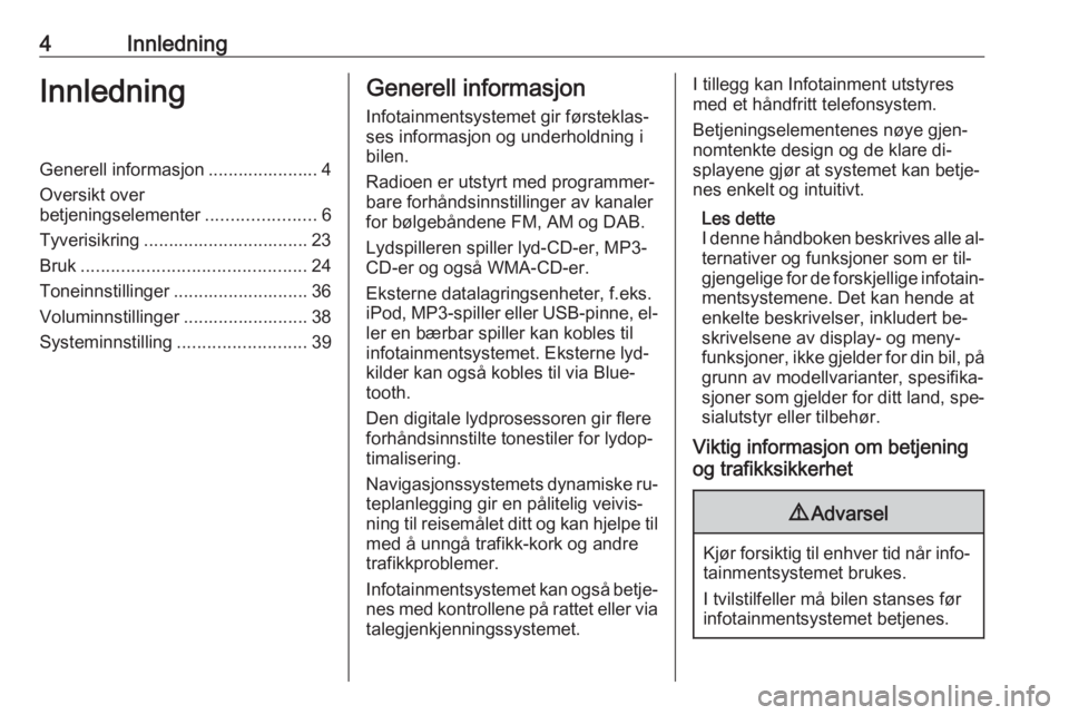 OPEL MOVANO_B 2016 Brukerhåndbok for infotainmentsystem 4InnledningInnledningGenerell informasjon ...................... 4Oversikt over
betjeningselementer ......................6
Tyverisikring ................................. 23 Bruk .................... OPEL MOVANO_B 2016 Brukerhåndbok for infotainmentsystem 4InnledningInnledningGenerell informasjon ...................... 4Oversikt over
betjeningselementer ......................6
Tyverisikring ................................. 23 Bruk ....................