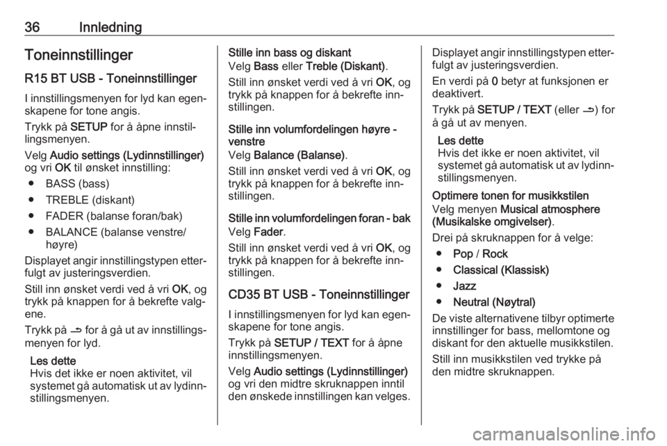 OPEL MOVANO_B 2016  Brukerhåndbok for infotainmentsystem 36InnledningToneinnstillingerR15 BT USB - Toneinnstillinger
I innstillingsmenyen for lyd kan egen‐
skapene for tone angis.
Trykk på  SETUP for å åpne innstil‐
lingsmenyen.
Velg  Audio settings 