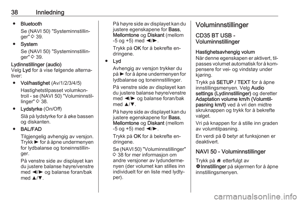 OPEL MOVANO_B 2016  Brukerhåndbok for infotainmentsystem 38Innledning●Bluetooth
Se (NAVI 50) "Systeminnstillin‐
ger"  3 39.
● System
Se (NAVI 50) "Systeminnstillin‐
ger"  3 39.Lydinnstillinger (audio)
Velg  Lyd for å vise følgende 