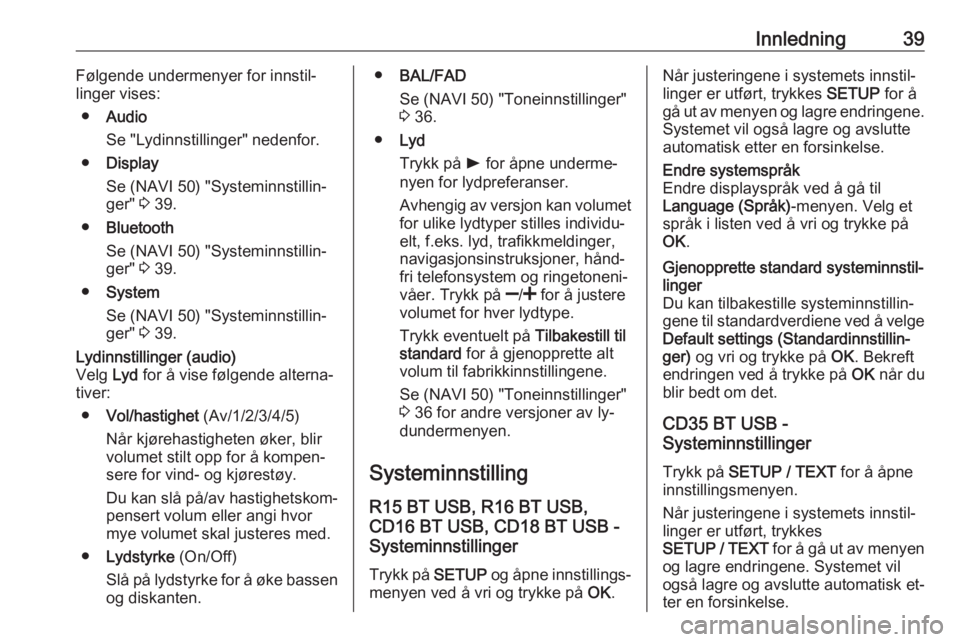OPEL MOVANO_B 2016  Brukerhåndbok for infotainmentsystem Innledning39Følgende undermenyer for innstil‐
linger vises:
● Audio
Se "Lydinnstillinger" nedenfor.
● Display
Se (NAVI 50) "Systeminnstillin‐ ger"  3 39.
● Bluetooth
Se (NAV