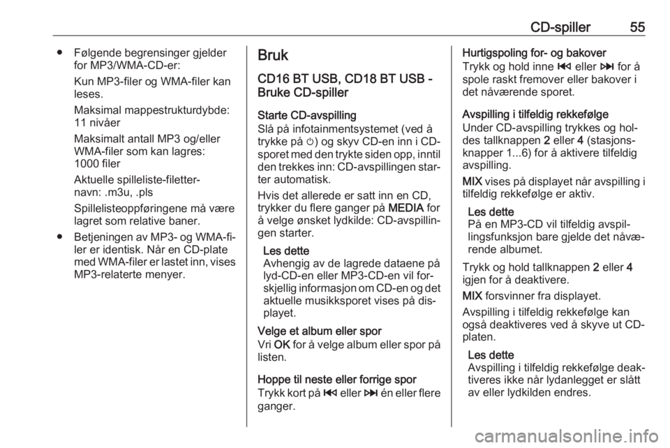 OPEL MOVANO_B 2016  Brukerhåndbok for infotainmentsystem CD-spiller55● Følgende begrensinger gjelderfor MP3/WMA-CD-er:
Kun MP3-filer og WMA-filer kan leses.
Maksimal mappestrukturdybde:
11 nivåer
Maksimalt antall MP3 og/eller
WMA-filer som kan lagres:
1