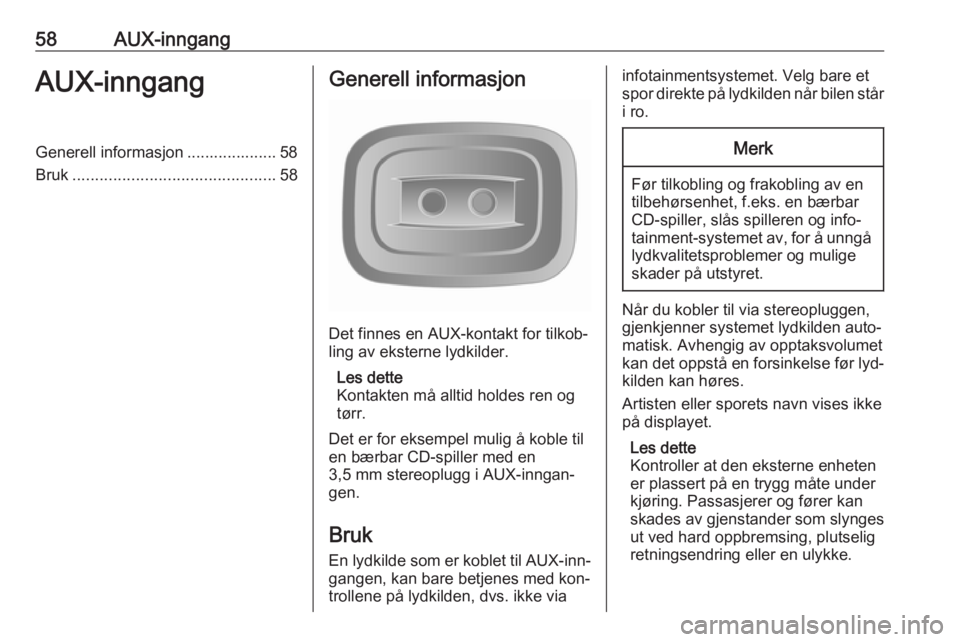OPEL MOVANO_B 2016  Brukerhåndbok for infotainmentsystem 58AUX-inngangAUX-inngangGenerell informasjon .................... 58
Bruk ............................................. 58Generell informasjon
Det finnes en AUX-kontakt for tilkob‐
ling av eksterne 