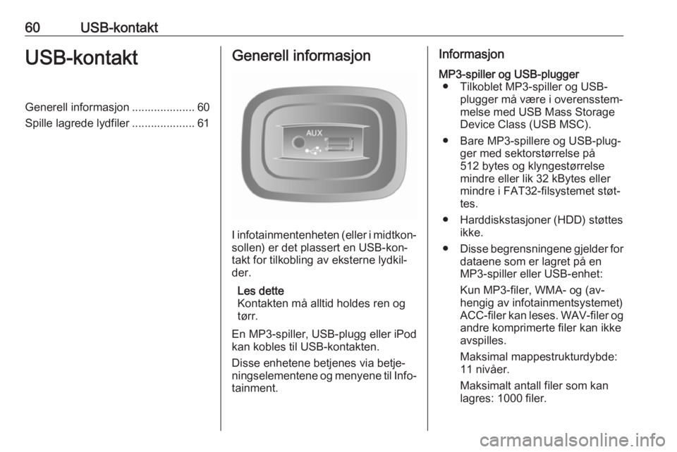 OPEL MOVANO_B 2016  Brukerhåndbok for infotainmentsystem 60USB-kontaktUSB-kontaktGenerell informasjon .................... 60
Spille lagrede lydfiler .................... 61Generell informasjon
I infotainmentenheten (eller i midtkon‐
sollen) er det plasse