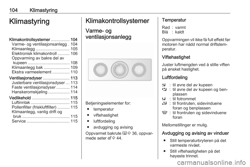 OPEL MOVANO_B 2016 Instruksjonsbok 104KlimastyringKlimastyringKlimakontrollsystemer................104
Varme- og ventilasjonsanlegg . 104
Klimaanlegg ............................. 105
Elektronisk klimakontroll ..........106
Oppvarming OPEL MOVANO_B 2016 Instruksjonsbok 104KlimastyringKlimastyringKlimakontrollsystemer................104
Varme- og ventilasjonsanlegg . 104
Klimaanlegg ............................. 105
Elektronisk klimakontroll ..........106
Oppvarming