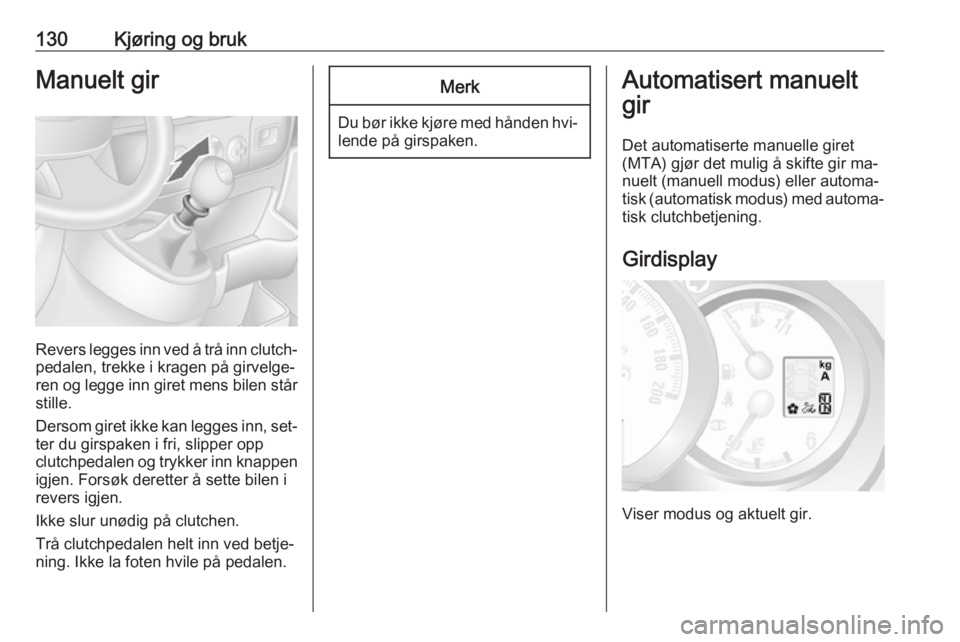 OPEL MOVANO_B 2016  Instruksjonsbok 130Kjøring og brukManuelt gir
Revers legges inn ved å trå inn clutch‐pedalen, trekke i kragen på girvelge‐
ren og legge inn giret mens bilen står
stille.
Dersom giret ikke kan legges inn, set