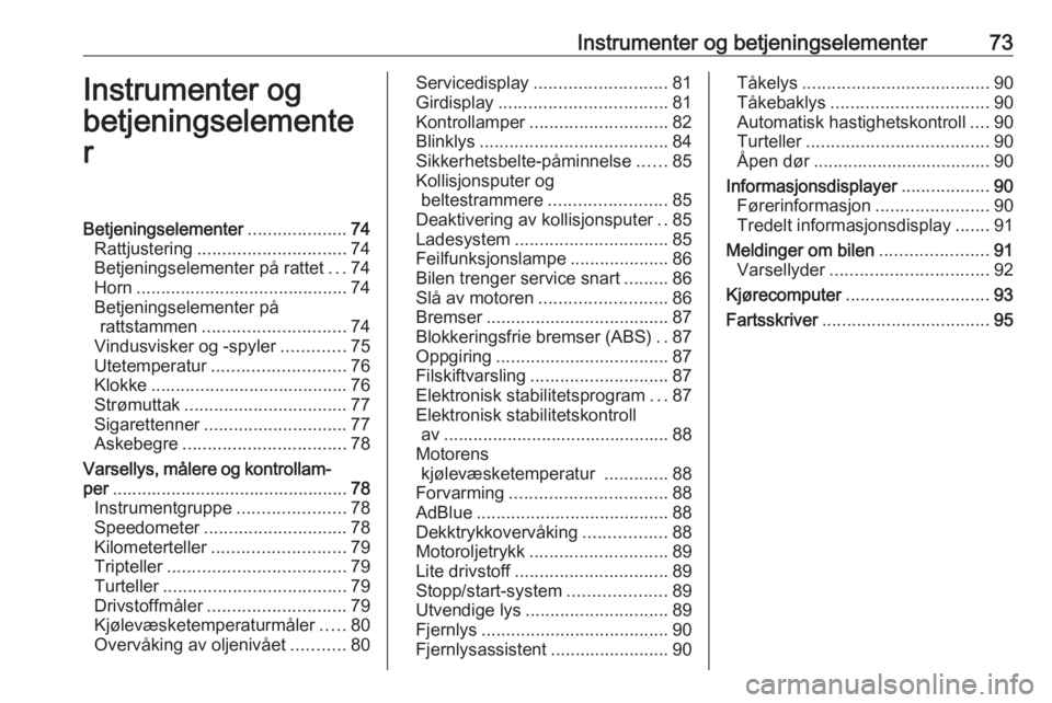 OPEL MOVANO_B 2016  Instruksjonsbok Instrumenter og betjeningselementer73Instrumenter og
betjeningselemente
rBetjeningselementer ....................74
Rattjustering .............................. 74
Betjeningselementer på rattet ...74
