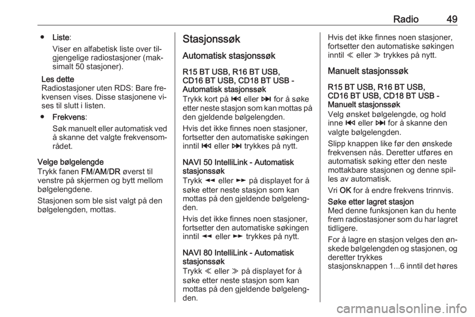 OPEL MOVANO_B 2016.5 Brukerhåndbok for infotainmentsystem Radio49●Liste :
Viser en alfabetisk liste over til‐
gjengelige radiostasjoner (mak‐
simalt 50 stasjoner).
Les dette
Radiostasjoner uten RDS: Bare fre‐
kvensen vises. Disse stasjonene vi‐
ses OPEL MOVANO_B 2016.5 Brukerhåndbok for infotainmentsystem Radio49●Liste :
Viser en alfabetisk liste over til‐
gjengelige radiostasjoner (mak‐
simalt 50 stasjoner).
Les dette
Radiostasjoner uten RDS: Bare fre‐
kvensen vises. Disse stasjonene vi‐
ses