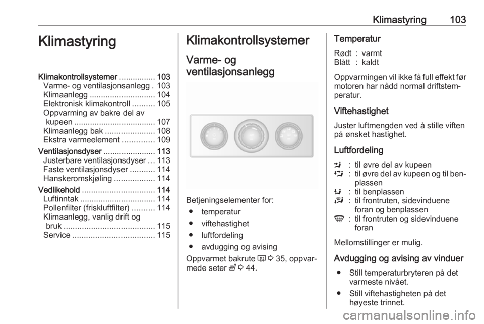 OPEL MOVANO_B 2016.5  Instruksjonsbok Klimastyring103KlimastyringKlimakontrollsystemer................103
Varme- og ventilasjonsanlegg . 103
Klimaanlegg ............................. 104
Elektronisk klimakontroll ..........105
Oppvarming 