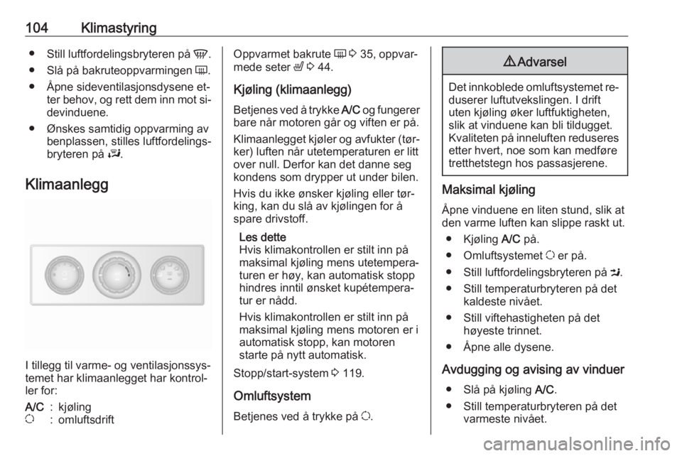 OPEL MOVANO_B 2016.5  Instruksjonsbok 104Klimastyring●Still luftfordelingsbryteren på  V.
● Slå på bakruteoppvarmingen  Ü.
● Åpne sideventilasjonsdysene et‐ ter behov, og rett dem inn mot si‐
devinduene.
● Ønskes samtidi