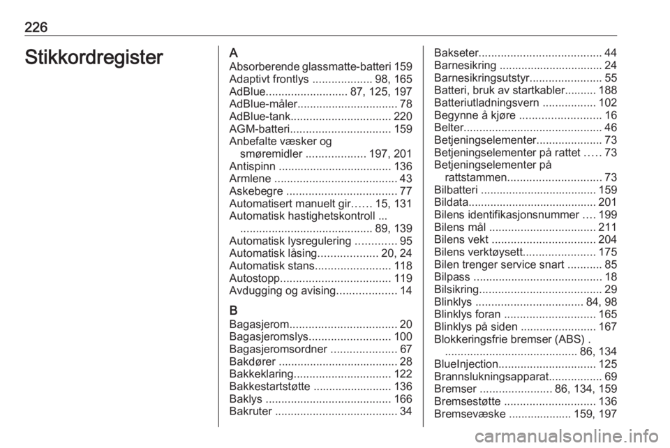 OPEL MOVANO_B 2016.5 Instruksjonsbok 226StikkordregisterAAbsorberende glassmatte-batteri 159
Adaptivt frontlys ...................98, 165
AdBlue .......................... 87, 125, 197
AdBlue-måler ................................ 78
A OPEL MOVANO_B 2016.5 Instruksjonsbok 226StikkordregisterAAbsorberende glassmatte-batteri 159
Adaptivt frontlys ...................98, 165
AdBlue .......................... 87, 125, 197
AdBlue-måler ................................ 78
A