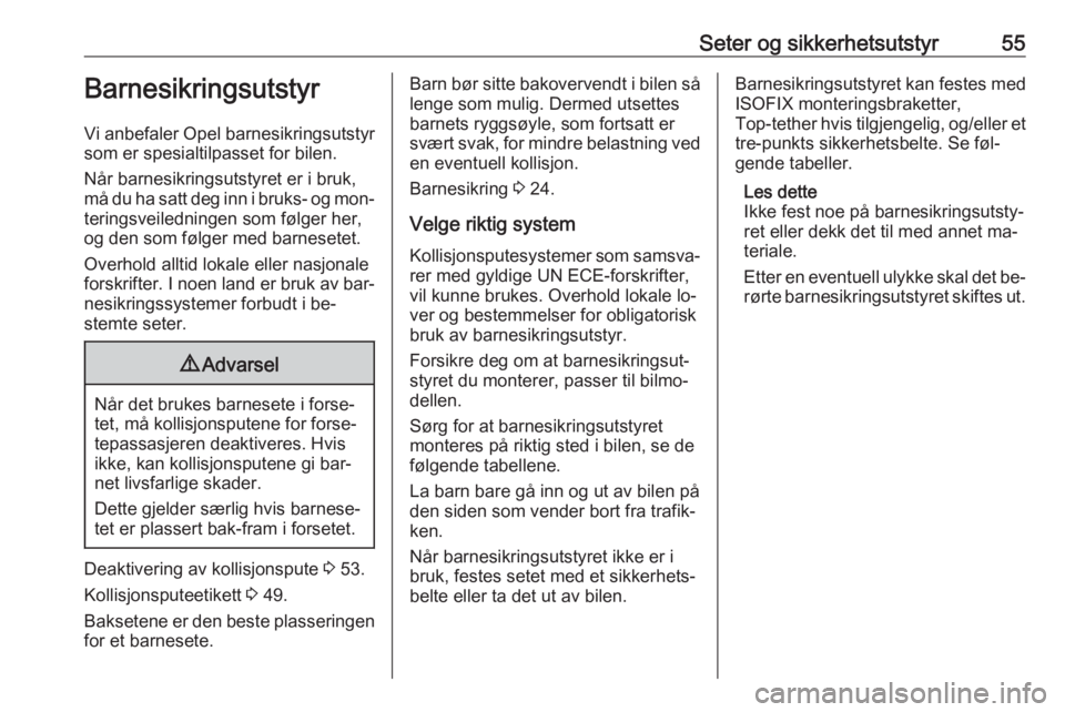 OPEL MOVANO_B 2016.5  Instruksjonsbok Seter og sikkerhetsutstyr55Barnesikringsutstyr
Vi anbefaler Opel barnesikringsutstyr
som er spesialtilpasset for bilen.
Når barnesikringsutstyret er i bruk,
må du ha satt deg inn i bruks- og mon‐
