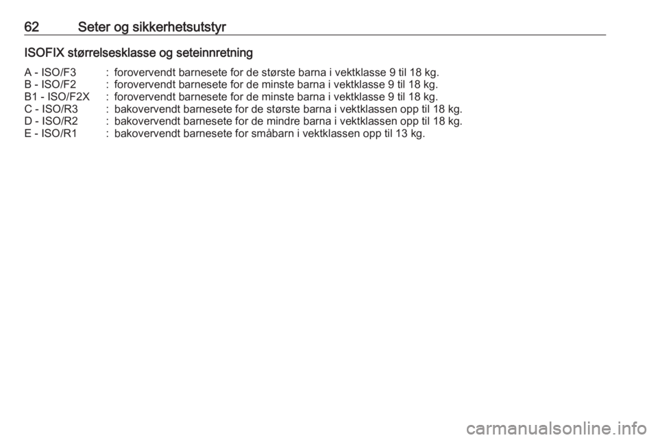 OPEL MOVANO_B 2016.5  Instruksjonsbok 62Seter og sikkerhetsutstyrISOFIX størrelsesklasse og seteinnretningA - ISO/F3:forovervendt barnesete for de største barna i vektklasse 9 til 18 kg.B - ISO/F2:forovervendt barnesete for de minste ba