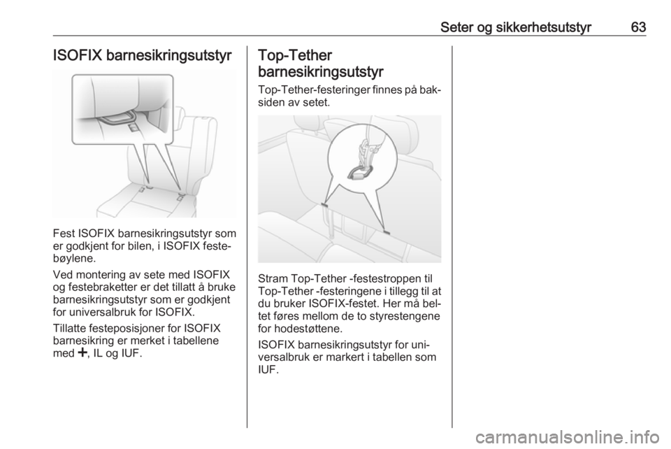 OPEL MOVANO_B 2016.5  Instruksjonsbok Seter og sikkerhetsutstyr63ISOFIX barnesikringsutstyr
Fest ISOFIX barnesikringsutstyr som
er godkjent for bilen, i ISOFIX feste‐
bøylene.
Ved montering av sete med ISOFIX
og festebraketter er det t