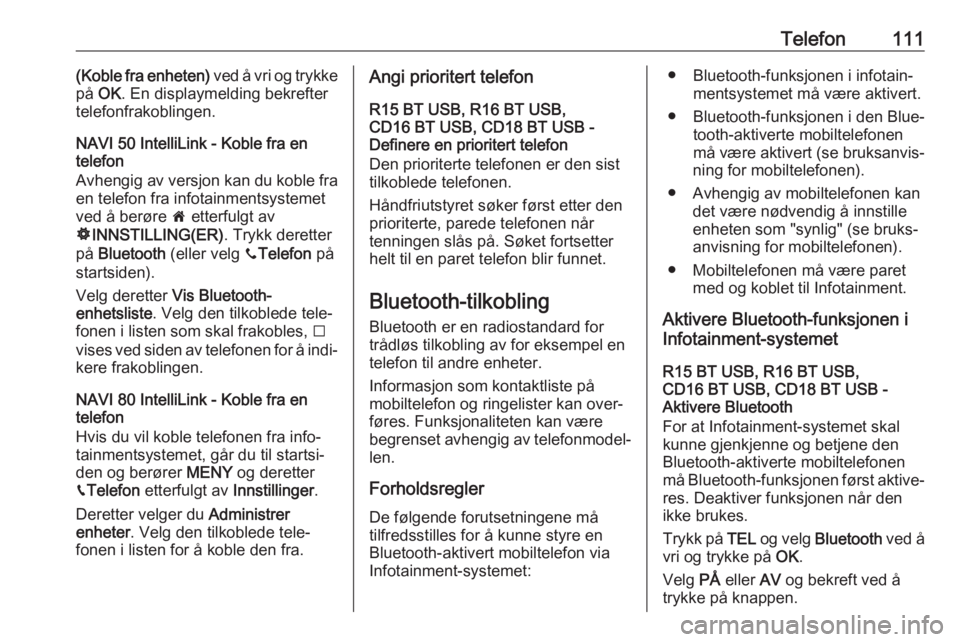 OPEL MOVANO_B 2017.5  Brukerhåndbok for infotainmentsystem Telefon111(Koble fra enheten) ved å vri og trykke
på  OK . En displaymelding bekrefter
telefonfrakoblingen.
NAVI 50 IntelliLink - Koble fra en
telefon
Avhengig av versjon kan du koble fra
en telefon