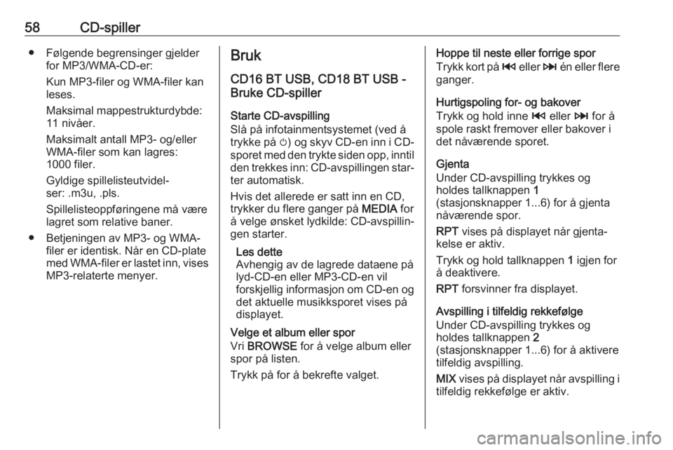 OPEL VIVARO B 2017.5  Brukerhåndbok for infotainmentsystem 58CD-spiller● Følgende begrensinger gjelderfor MP3/WMA-CD-er:
Kun MP3-filer og WMA-filer kan leses.
Maksimal mappestrukturdybde:
11 nivåer.
Maksimalt antall MP3- og/eller
WMA-filer som kan lagres: