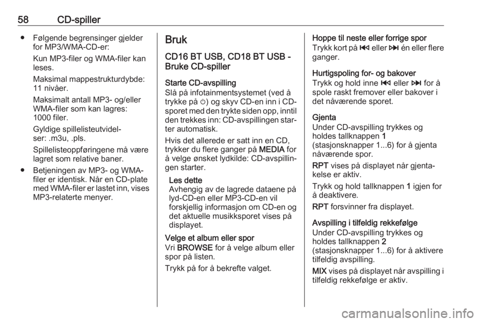 OPEL MOVANO_B 2017.5  Brukerhåndbok for infotainmentsystem 58CD-spiller● Følgende begrensinger gjelderfor MP3/WMA-CD-er:
Kun MP3-filer og WMA-filer kan leses.
Maksimal mappestrukturdybde:
11 nivåer.
Maksimalt antall MP3- og/eller
WMA-filer som kan lagres: