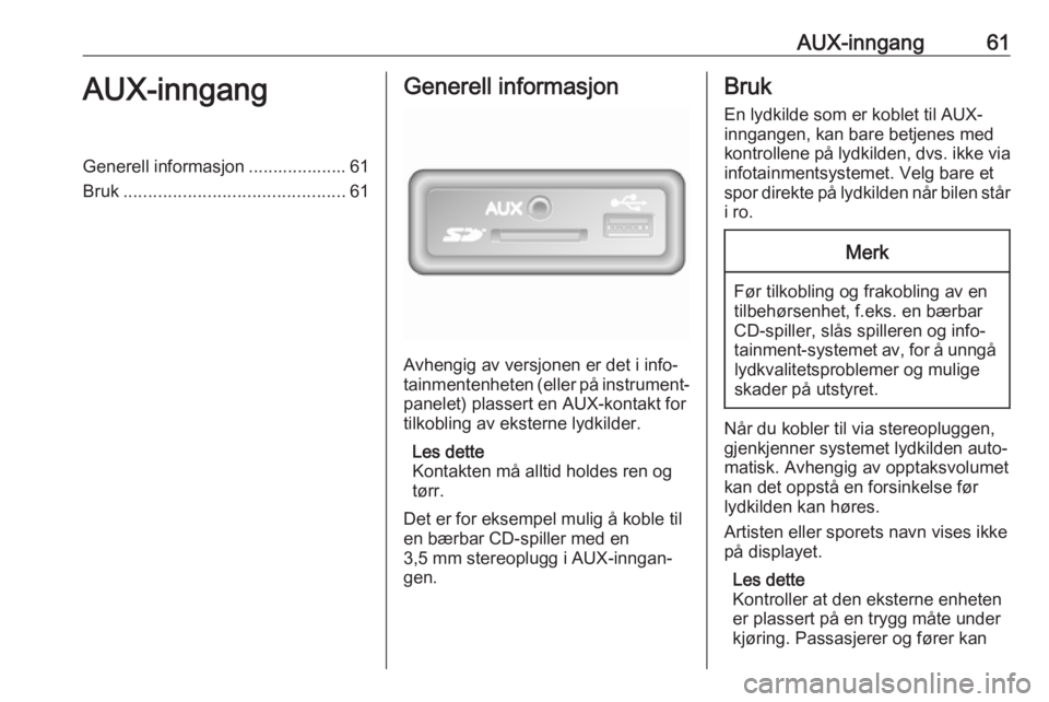 OPEL MOVANO_B 2017.5 Brukerhåndbok for infotainmentsystem AUX-inngang61AUX-inngangGenerell informasjon .................... 61
Bruk ............................................. 61Generell informasjon
Avhengig av versjonen er det i info‐
tainmentenheten (e OPEL MOVANO_B 2017.5 Brukerhåndbok for infotainmentsystem AUX-inngang61AUX-inngangGenerell informasjon .................... 61
Bruk ............................................. 61Generell informasjon
Avhengig av versjonen er det i info‐
tainmentenheten (e