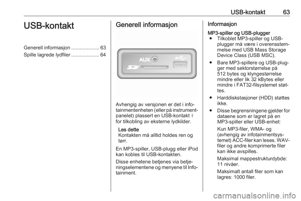 OPEL MOVANO_B 2017.5 Brukerhåndbok for infotainmentsystem USB-kontakt63USB-kontaktGenerell informasjon .................... 63Spille lagrede lydfiler .................... 64Generell informasjon
Avhengig av versjonen er det i info‐
tainmentenheten (eller p OPEL MOVANO_B 2017.5 Brukerhåndbok for infotainmentsystem USB-kontakt63USB-kontaktGenerell informasjon .................... 63Spille lagrede lydfiler .................... 64Generell informasjon
Avhengig av versjonen er det i info‐
tainmentenheten (eller p