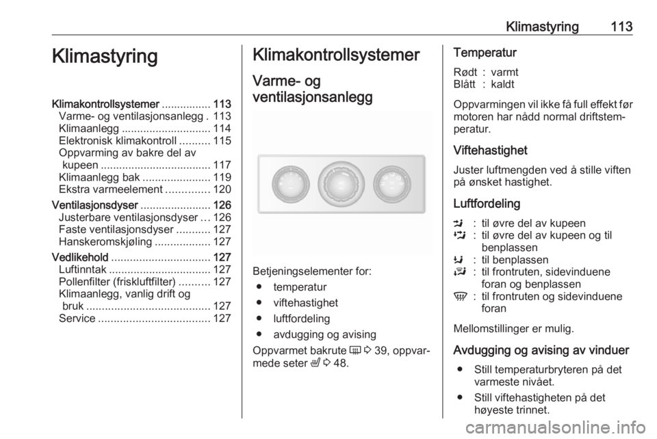 OPEL MOVANO_B 2017.5 Instruksjonsbok Klimastyring113KlimastyringKlimakontrollsystemer................113
Varme- og ventilasjonsanlegg . 113
Klimaanlegg ............................. 114
Elektronisk klimakontroll ..........115
Oppvarming OPEL MOVANO_B 2017.5 Instruksjonsbok Klimastyring113KlimastyringKlimakontrollsystemer................113
Varme- og ventilasjonsanlegg . 113
Klimaanlegg ............................. 114
Elektronisk klimakontroll ..........115
Oppvarming