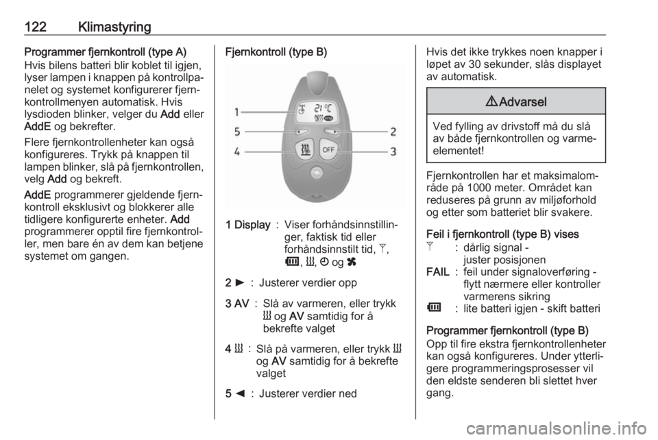 OPEL MOVANO_B 2017.5 Instruksjonsbok 122KlimastyringProgrammer fjernkontroll (type A)
Hvis bilens batteri blir koblet til igjen, lyser lampen i knappen på kontrollpa‐ nelet og systemet konfigurerer fjern‐
kontrollmenyen automatisk. OPEL MOVANO_B 2017.5 Instruksjonsbok 122KlimastyringProgrammer fjernkontroll (type A)
Hvis bilens batteri blir koblet til igjen, lyser lampen i knappen på kontrollpa‐ nelet og systemet konfigurerer fjern‐
kontrollmenyen automatisk.