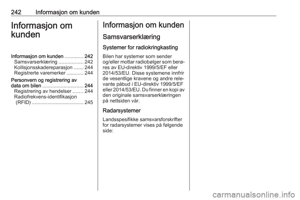 OPEL MOVANO_B 2017.5 Instruksjonsbok 242Informasjon om kundenInformasjon om
kundenInformasjon om kunden .............242
Samsvarserklæring .................242
Kollisjonsskadereparasjon .......244
Registrerte varemerker ............244
OPEL MOVANO_B 2017.5 Instruksjonsbok 242Informasjon om kundenInformasjon om
kundenInformasjon om kunden .............242
Samsvarserklæring .................242
Kollisjonsskadereparasjon .......244
Registrerte varemerker ............244
