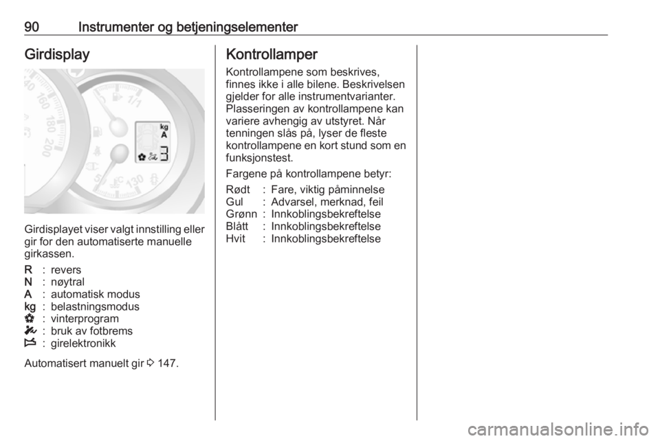 OPEL MOVANO_B 2017.5 Instruksjonsbok 90Instrumenter og betjeningselementerGirdisplay
Girdisplayet viser valgt innstilling ellergir for den automatiserte manuellegirkassen.
R:reversN:nøytralA:automatisk moduskg:belastningsmodusV:vinterpr OPEL MOVANO_B 2017.5 Instruksjonsbok 90Instrumenter og betjeningselementerGirdisplay
Girdisplayet viser valgt innstilling ellergir for den automatiserte manuellegirkassen.
R:reversN:nøytralA:automatisk moduskg:belastningsmodusV:vinterpr