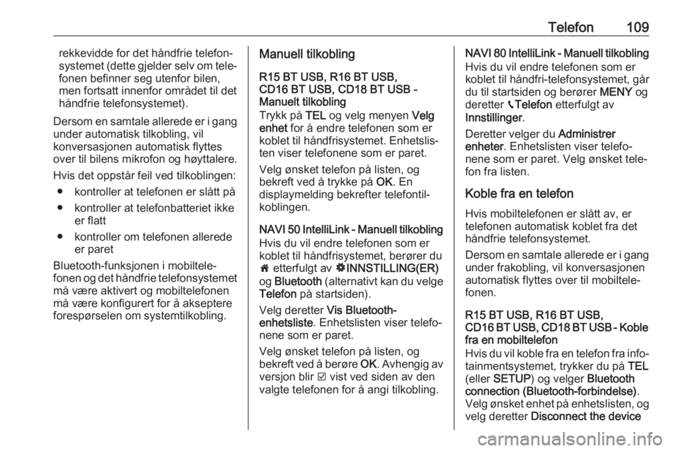 OPEL MOVANO_B 2018 Brukerhåndbok for infotainmentsystem Telefon109rekkevidde for det håndfrie telefon‐
systemet (dette gjelder selv om tele‐
fonen befinner seg utenfor bilen,
men fortsatt innenfor området til det
håndfrie telefonsystemet).
Dersom en OPEL MOVANO_B 2018 Brukerhåndbok for infotainmentsystem Telefon109rekkevidde for det håndfrie telefon‐
systemet (dette gjelder selv om tele‐
fonen befinner seg utenfor bilen,
men fortsatt innenfor området til det
håndfrie telefonsystemet).
Dersom en