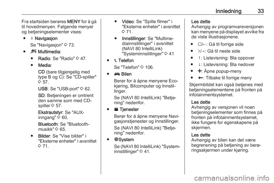 OPEL MOVANO_B 2018  Brukerhåndbok for infotainmentsystem Innledning33Fra startsiden berøres MENY for å gå
til hovedmenyen. Følgende menyer
og betjeningselementer vises:
● ⇑  Navigasjon
Se "Navigasjon"  3 73.
● ª Multimedia :
● Radio : S