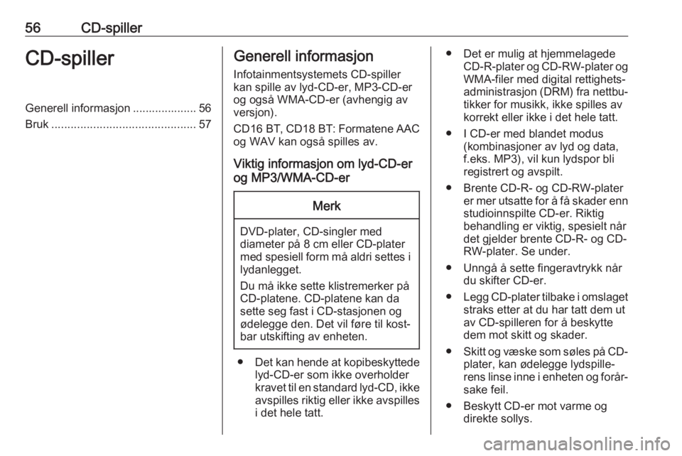 OPEL MOVANO_B 2018  Brukerhåndbok for infotainmentsystem 56CD-spillerCD-spillerGenerell informasjon .................... 56Bruk ............................................. 57Generell informasjon
Infotainmentsystemets CD-spiller
kan spille av lyd-CD-er, MP