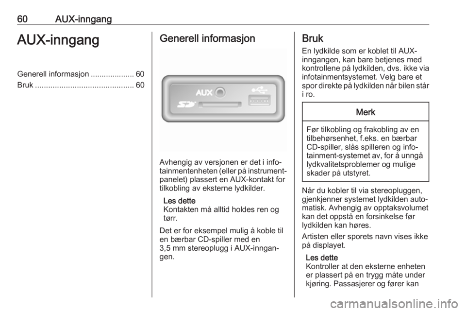 OPEL MOVANO_B 2018  Brukerhåndbok for infotainmentsystem 60AUX-inngangAUX-inngangGenerell informasjon .................... 60
Bruk ............................................. 60Generell informasjon
Avhengig av versjonen er det i info‐
tainmentenheten (e